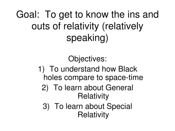 Goal:  To get to know the ins and outs of relativity (relatively speaking)