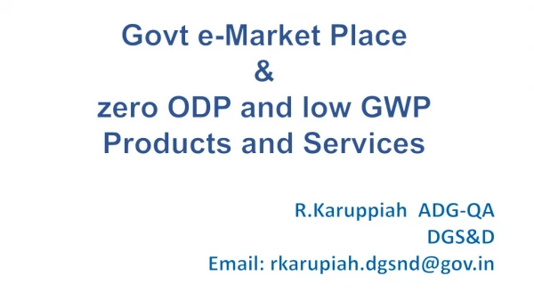 Govt e-Market Place &amp; zero ODP and low GWP Products and Services  R.Karuppiah   ADG-QA DGS&amp;D