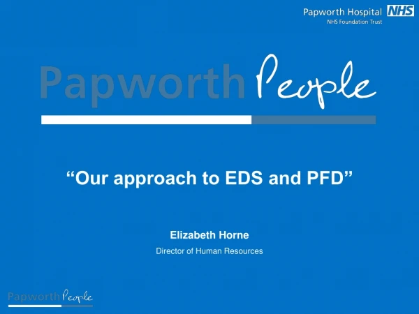 “Our approach to EDS and PFD” Elizabeth Horne Director of Human Resources