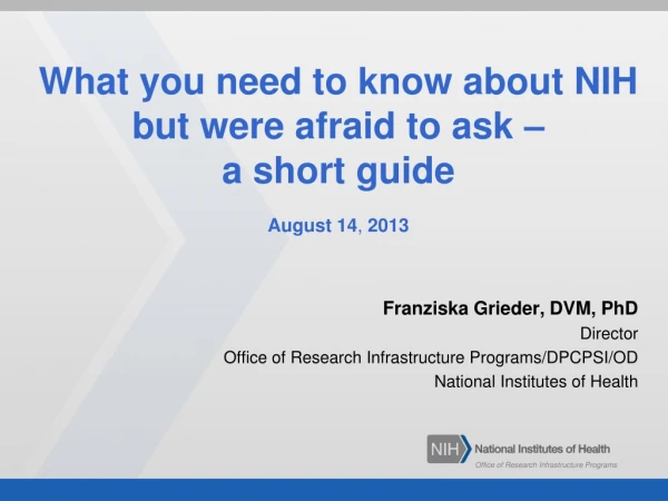 What you need to know about NIH but were afraid to ask –  a short guide August 14 ,  2013