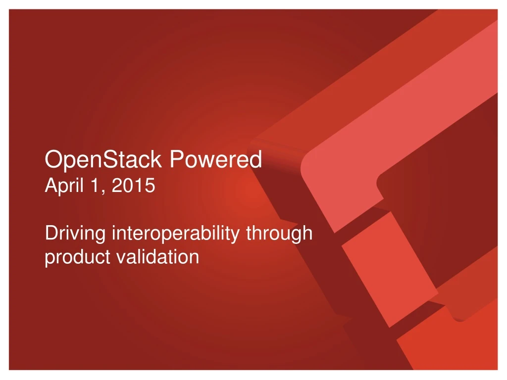 openstack powered april 1 2015 driving interoperability through product validation