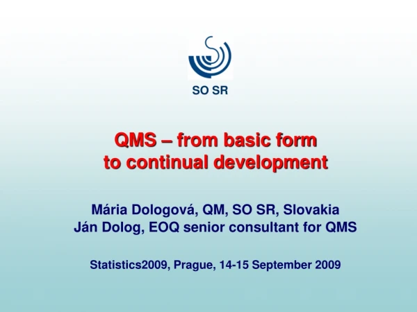 QMS – from basic form  to continual development Mária Dologová, QM, SO SR, Slovakia