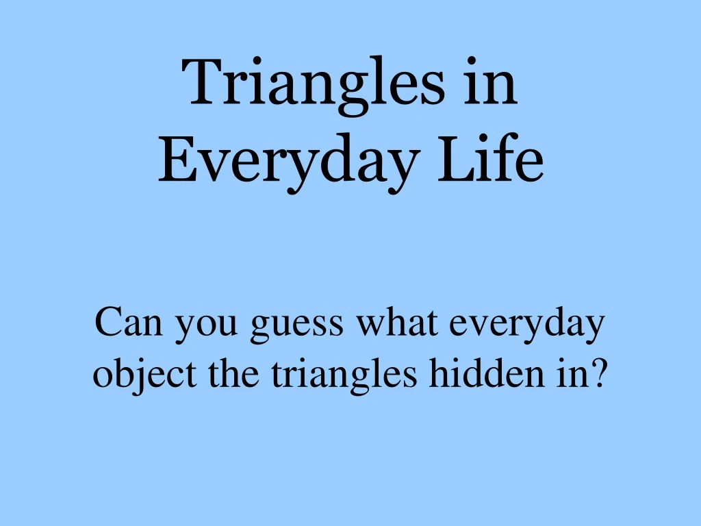 triangles in everyday life can you guess what everyday object the triangles hidden in