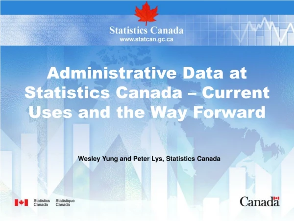 Administrative Data at Statistics Canada – Current Uses and the Way Forward