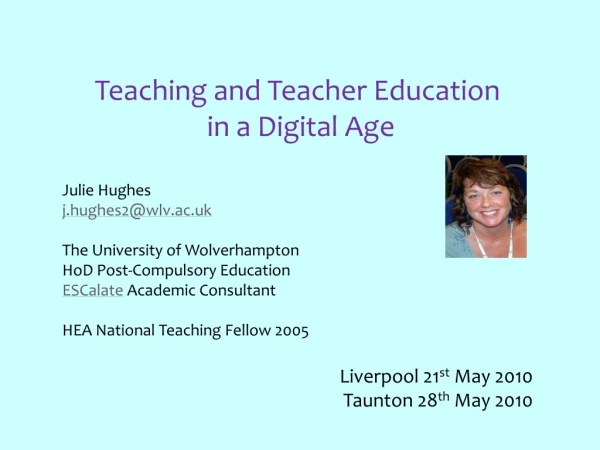 Teaching and Teacher Education  in a Digital Age Julie Hughes j.hughes2@wlv.ac.uk