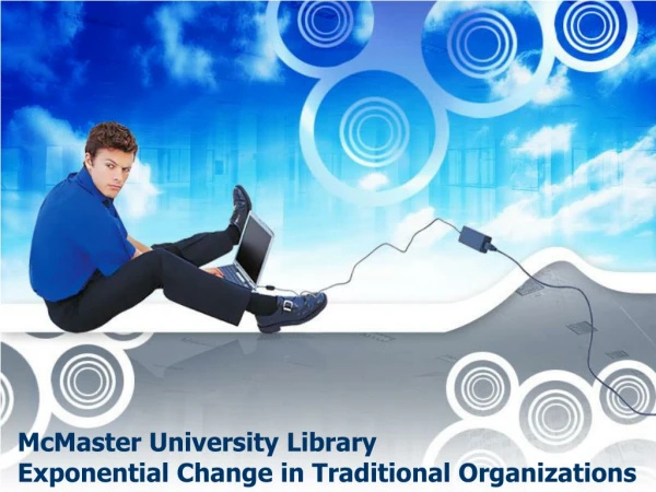 McMaster University Library Exponential Change in Traditional Organizations