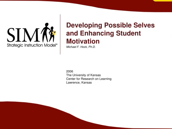 Developing Possible Selves and Enhancing Student Motivation Michael F. Hock, Ph.D.