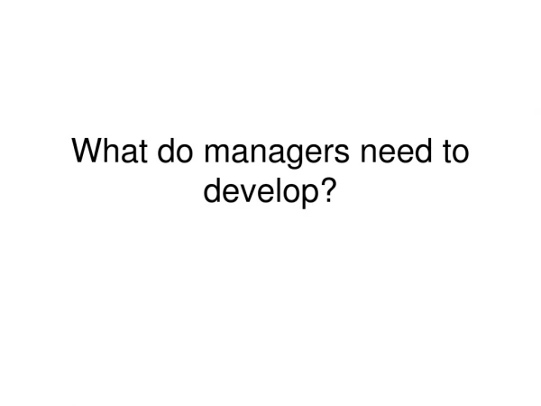 What do managers need to develop?