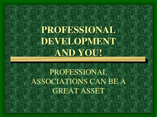 PROFESSIONAL  DEVELOPMENT  AND YOU!