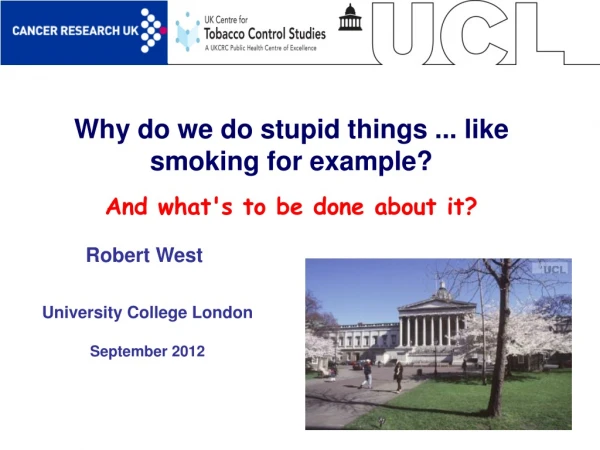Why do we do stupid things ... like smoking for example? And what's to be done about it?