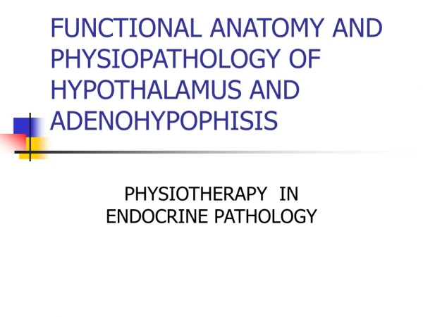 FUNCTIONAL ANATOMY AND PHYSIOPATHOLOGY OF HYPOTHALAMUS AND ADENOHYPOPHISIS