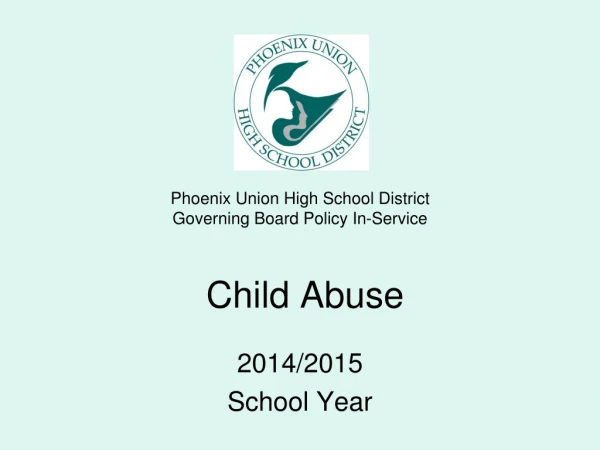 Phoenix Union High School District  Governing Board Policy In-Service  Child Abuse