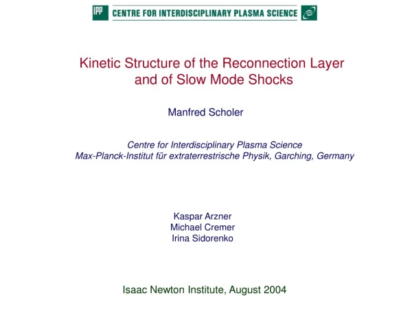 Kinetic Structure of the Reconnection Layer  and of Slow Mode Shocks