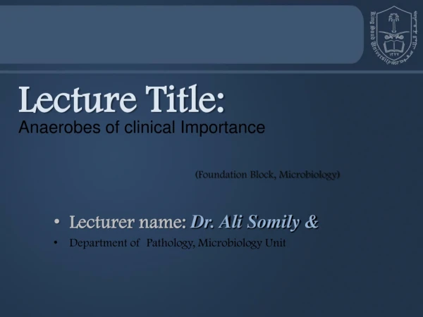 Lecturer name:  Dr. Ali Somily &amp;  Department  of  Pathology, Microbiology Unit