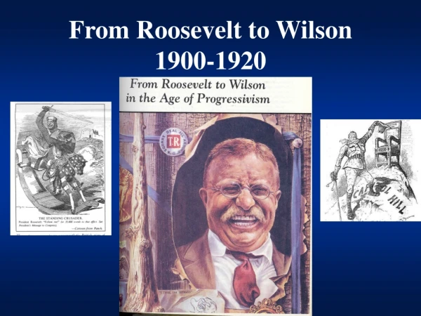 From Roosevelt to Wilson 1900-1920