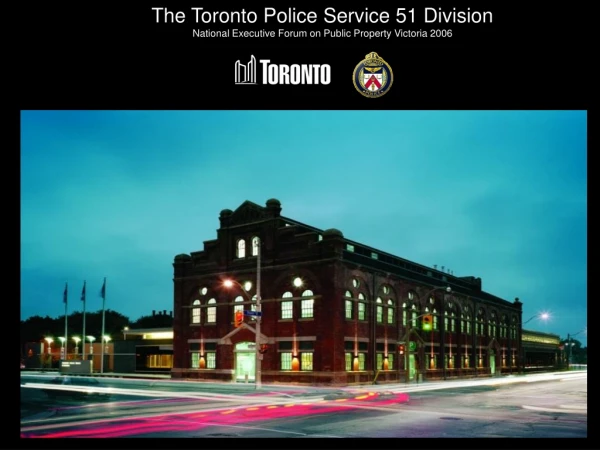 The Toronto Police Service 51 Division National Executive Forum on Public Property Victoria 2006