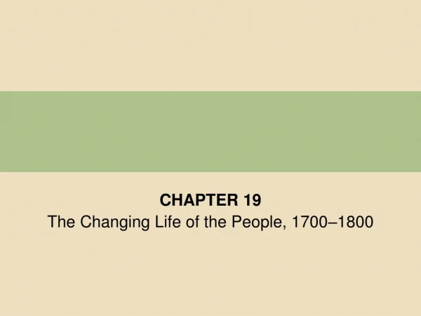 CHAPTER 19 The Changing Life of the People, 1700–1800