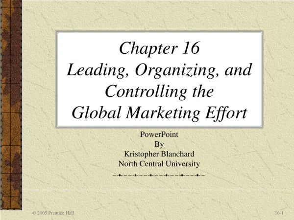 Chapter 16  Leading, Organizing, and Controlling the  Global Marketing Effort