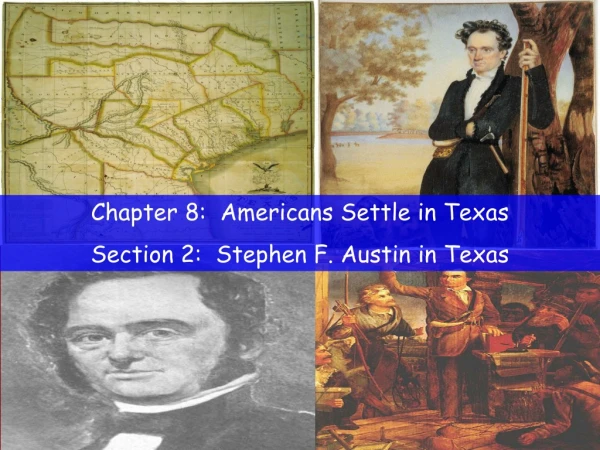 Chapter 8:  Americans Settle in Texas Section 2:  Stephen F. Austin in Texas