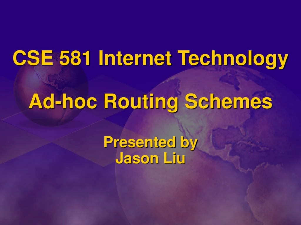 cse 581 internet technology ad hoc routing schemes presented by jason liu