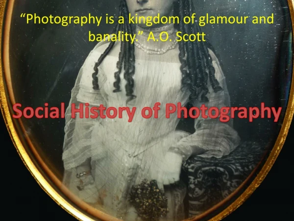 “Photography is a kingdom of glamour and banality.” A.O. Scott