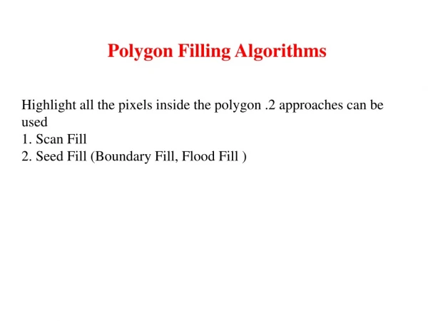 Polygon Filling Algorithms Highlight all the pixels inside the polygon .2 approaches can be used