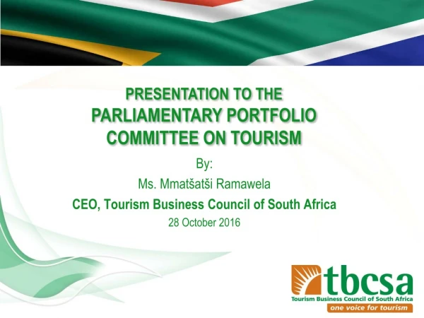By:  Ms. Mmatšatši Ramawela  CEO, Tourism Business Council of South Africa 28 October 2016