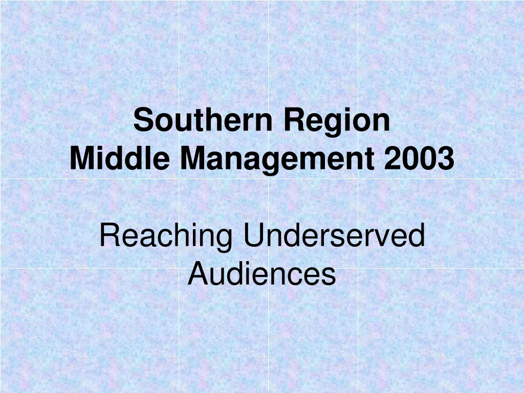southern region middle management 2003 reaching underserved audiences