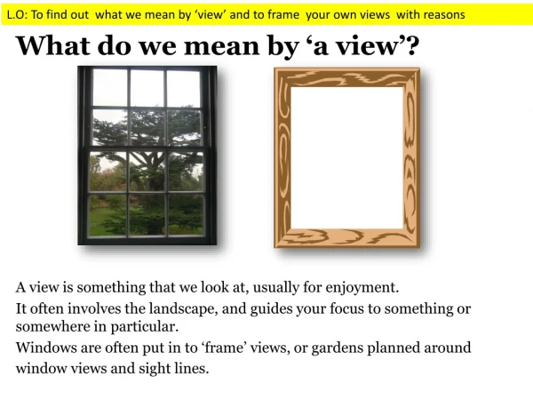 What do we mean by ‘a view’? A view is something that we look at, usually for enjoyment.