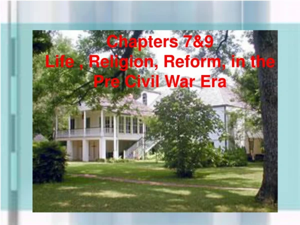 Chapters 7&amp;9 Life , Religion, Reform, in the Pre Civil War Era