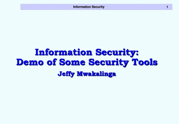 Information Security: Demo of Some Security Tools Jeffy Mwakalinga