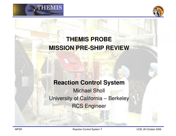 THEMIS PROBE  MISSION PRE-SHIP REVIEW  Reaction Control System Michael Sholl