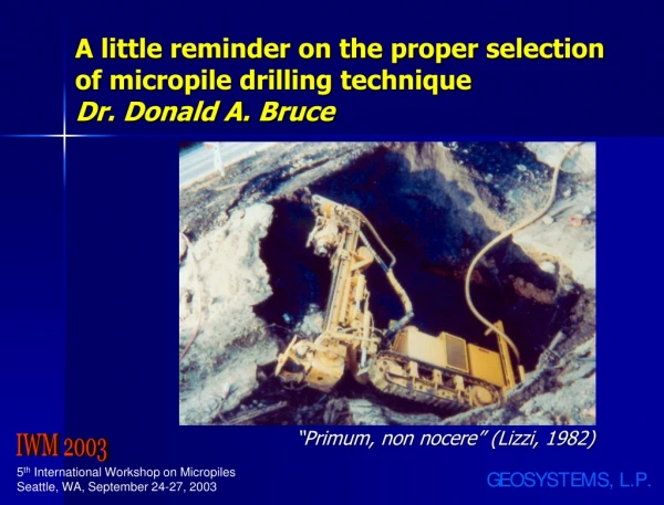 A little reminder on the proper selection of micropile drilling technique Dr. Donald A. Bruce