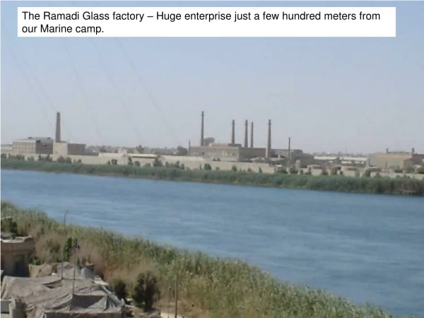 The Ramadi Glass factory – Huge enterprise just a few hundred meters from our Marine camp.