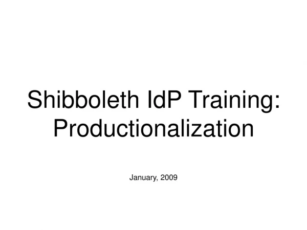 Shibboleth IdP Training: Productionalization