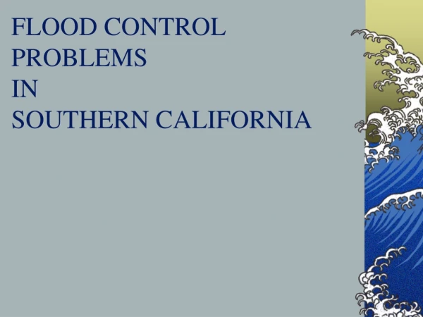FLOOD CONTROL PROBLEMS IN SOUTHERN CALIFORNIA