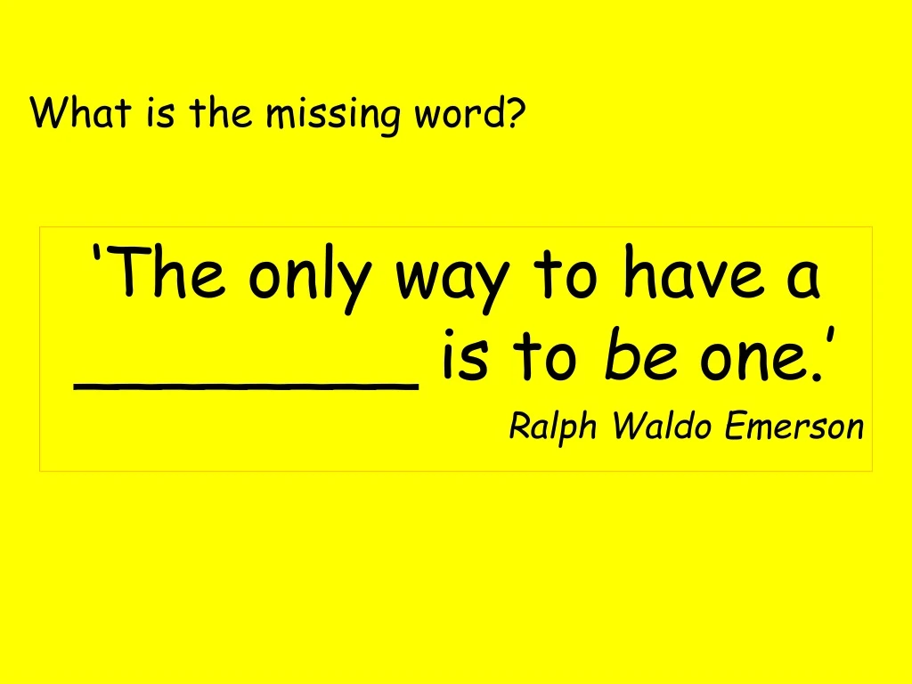 the only way to have a is to be one ralph waldo emerson