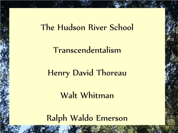 The Hudson River School Transcendentalism Henry David Thoreau Walt Whitman Ralph Waldo Emerson