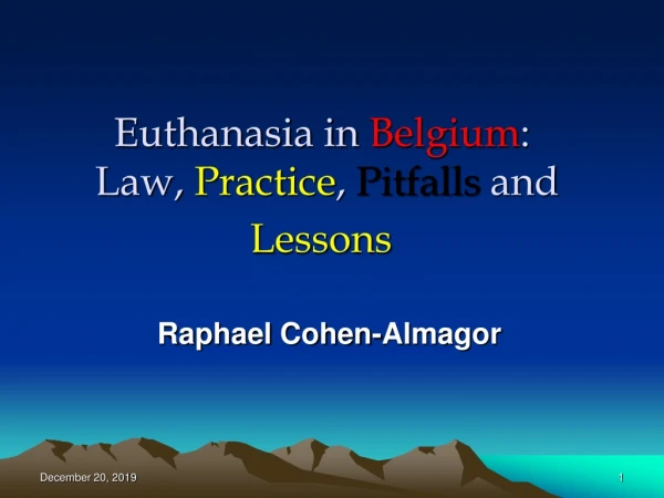 Euthanasia in  Belgium :  Law,  Practice ,  Pitfalls  and  Lessons