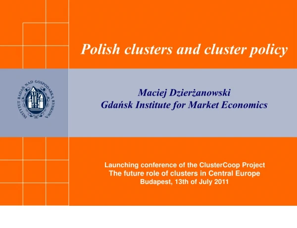 Polish clusters and cluster policy Maciej Dzierżanowski Gdańsk Institute for Market Economics
