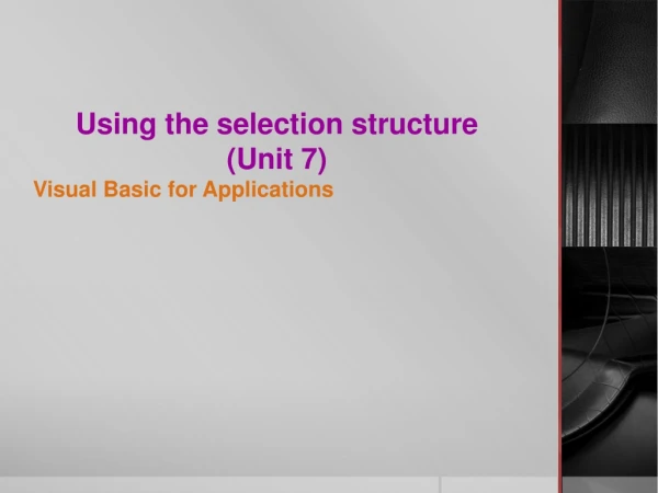 Using the selection structure (Unit 7)