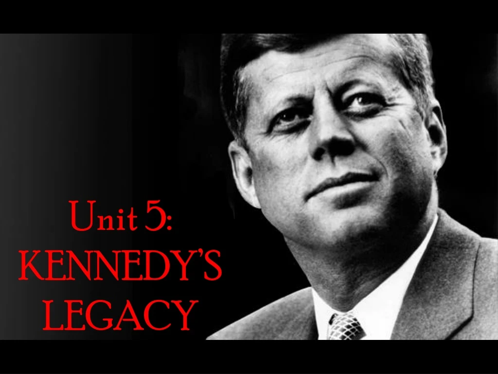 unit 5 kennedy s legacy