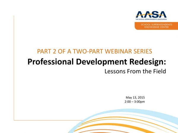 PART 2 OF A TWO-PART WEBINAR SERIES  Professional Development Redesign: Lessons From the Field