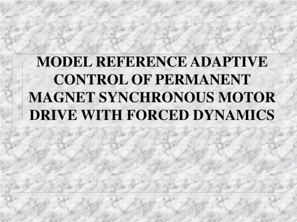 MODEL REFERENCE ADAPTIVE CONTROL OF PERMANENT MAGNET SYNCHRONOUS MOTOR DRIVE WITH FORCED DYNAMICS