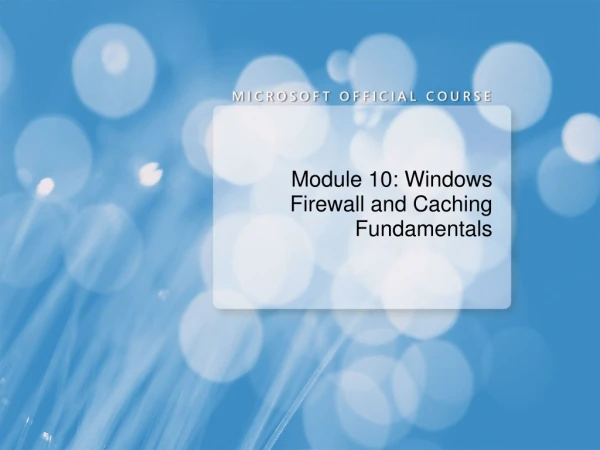 Module 10: Windows Firewall and Caching Fundamentals