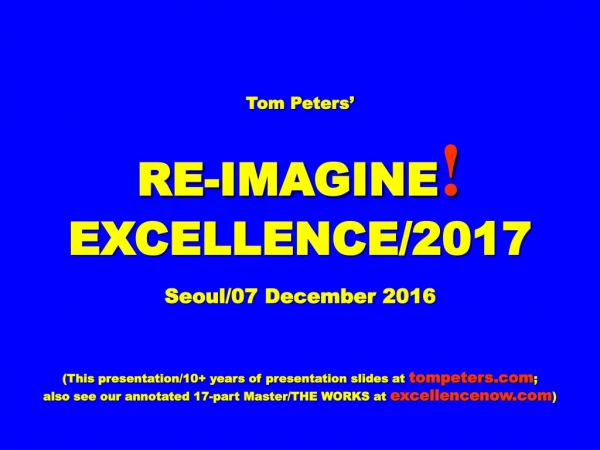 Tom Peters’ RE-IMAGINE ! EXCELLENCE/2017 Seoul/07 December 2016