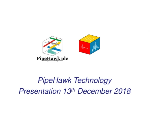 PipeHawk Technology  Presentation 13 th  December 2018