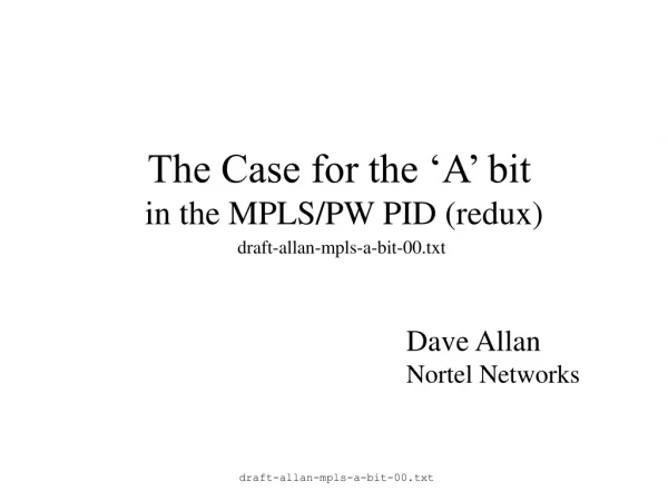 The Case for the ‘A’ bit  in the MPLS/PW PID (redux) draft-allan-mpls-a-bit-00.txt