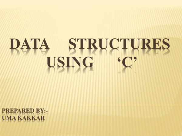 Data     structures 	   	  using      ‘c’ prepared by:-  uma kakkar