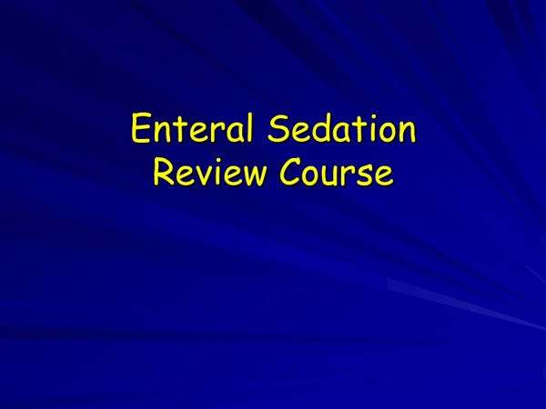 Enteral Sedation Review Course